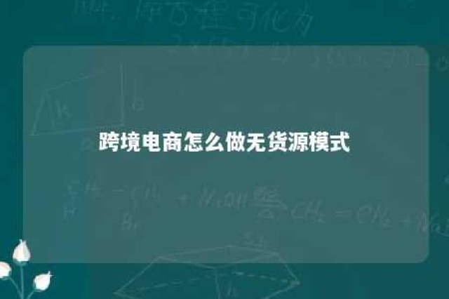 跨境电商怎么做无货源模式 跨境无货源真的能做吗